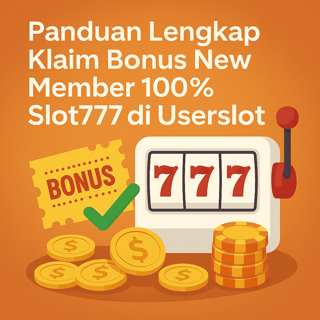 Panduan Lengkap Klaim Bonus New Member 100 Slot777 di Userslot